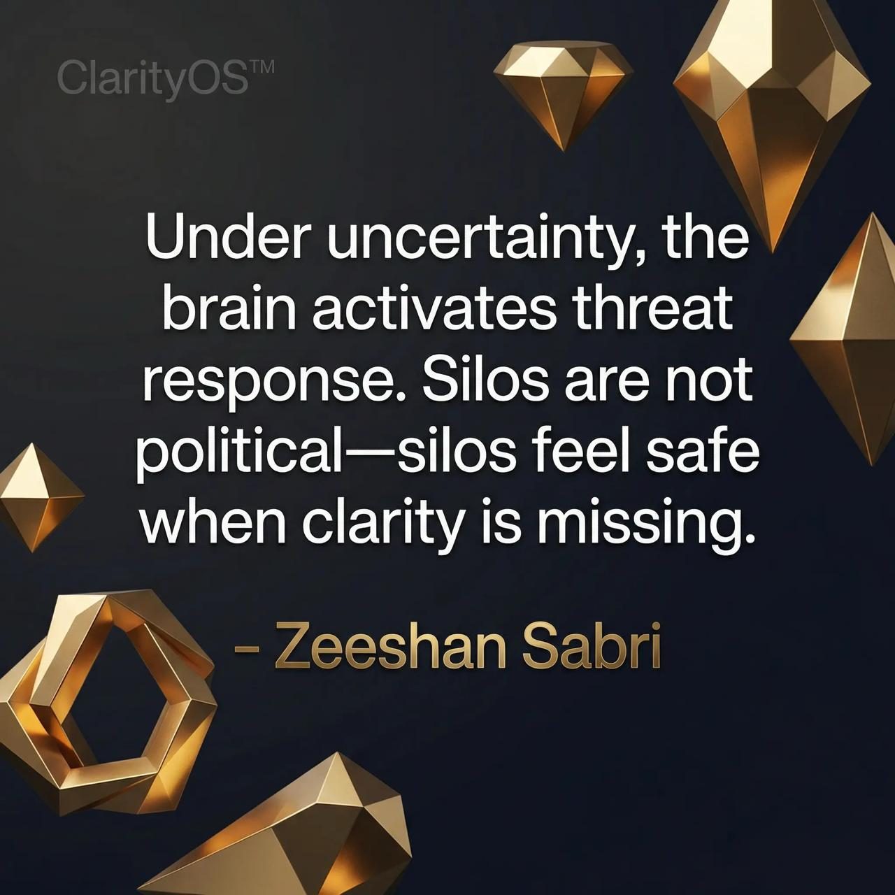 Quote — Under uncertainty, the brain activates threat response. Silos are not political — silos feel safe when clarity is missing.