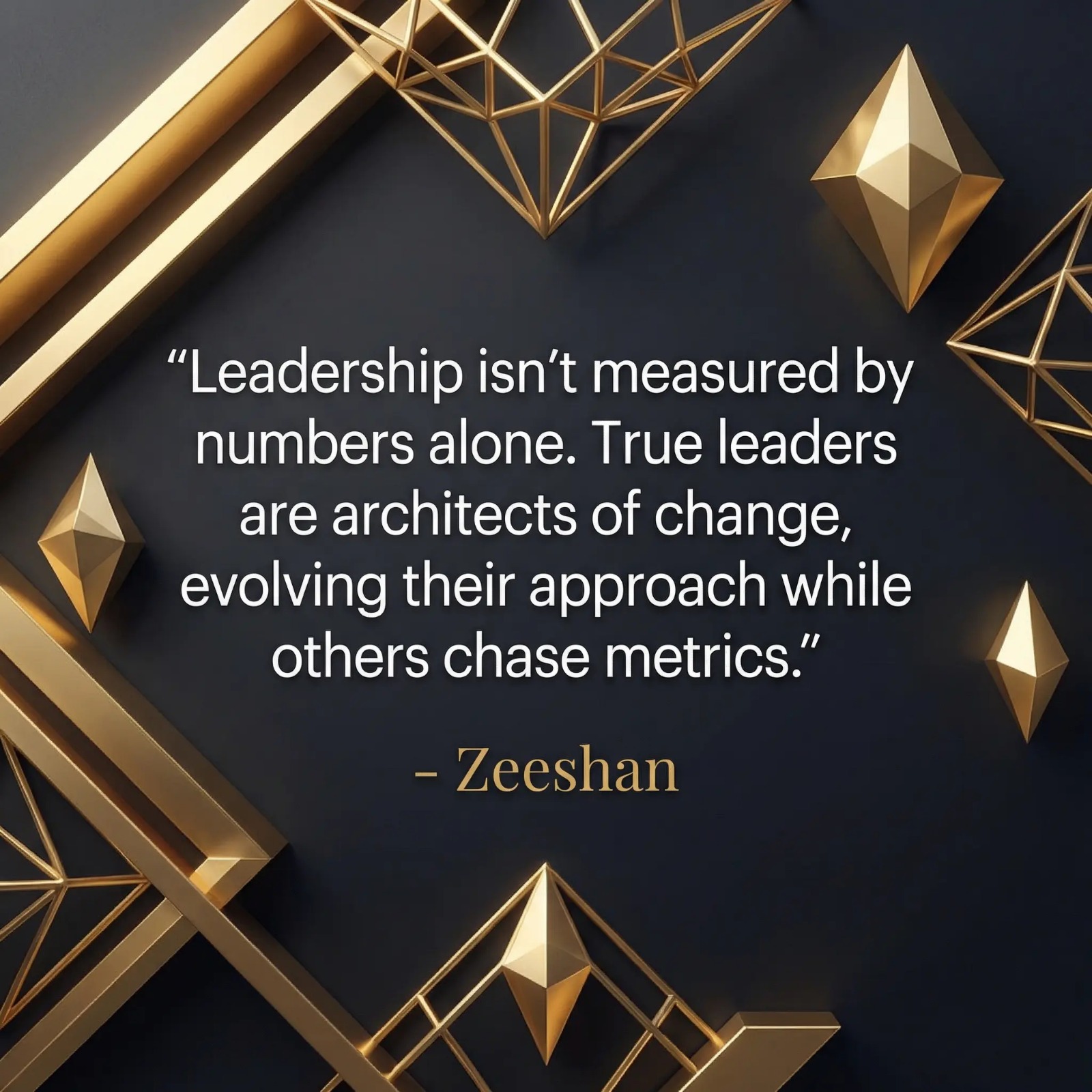 Quote — Leadership isn't measured by numbers alone. True leaders are architects of change, evolving their approach while others chase metrics.